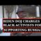 BIDEN DOJ CHARGES BLACK ACTIVISTS FOR SUPPORTING RUSSIA