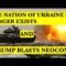 THE NATION OF UKRAINE NO LONGER EXISTS + TRUMP BLASTS NEOCONS