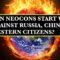 CAN NEOCONS START WW3 AGAINST RUSSIA, CHINA, & WESTERN CITIZENS?